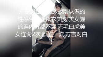  广东男出租屋激战刚认识的性感包臀连体衣美女,美女骚的连内裤都不穿,无毛白虎美女连肏2次,颜值一流.方言对白!