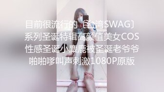 目前很流行的〔台湾SWAG〕系列圣诞特辑高颜值美女COS性感圣诞小麋鹿被圣诞老爷爷啪啪嗲叫声刺激1080P原版