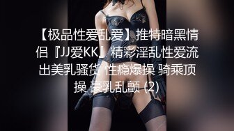 【极品性爱乱爱】推特暗黑情侣『JJ爱KK』精彩淫乱性爱流出美乳骚货 性瘾爆操 骑乘顶操 豪乳乱颤 (2)