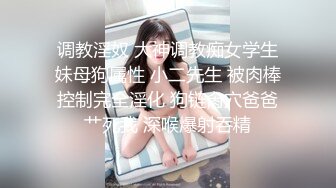 调教淫奴 大神调教痴女学生妹母狗属性 小二先生 被肉棒控制完全淫化 狗链肏穴爸爸艹死我 深喉爆射吞精