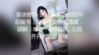 重磅推荐-迷奸爆草老板的00后秘书，极品小女神被插嘴，舔脚，爆菊，舔B插B，三洞齐开射到菊花中