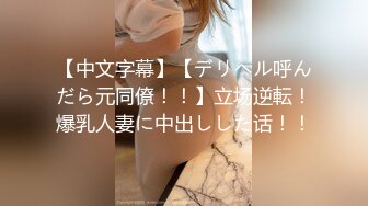 【中文字幕】【デリヘル呼んだら元同僚！！】立场逆転！爆乳人妻に中出しした话！！