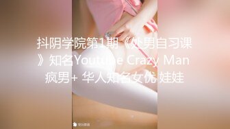 抖阴学院第1期《处男自习课》知名Youtube Crazy Man 疯男+ 华人知名女优 娃娃