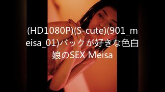 (HD1080P)(S-cute)(901_meisa_01)バックが好きな色白娘のSEX Meisa