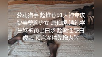 萝莉猎手 超推荐91大神专攻貌美萝莉少女 唐伯虎 清纯学生妹被肏出白浆 超嫩性感白虎穴 顶宫灌精先撸为敬