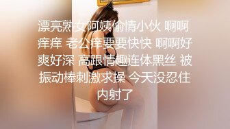 漂亮熟女阿姨偷情小伙 啊啊 痒痒 老公痒要要快快 啊啊好爽好深 高跟情趣连体黑丝 被振动棒刺激求操 今天没忍住内射了