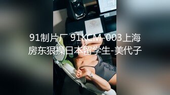 91制片厂 91KCM-003上海房东狠操日本留学生-美代子