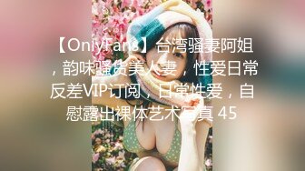 【OnlyFans】台湾骚妻阿姐，韵味骚货美人妻，性爱日常反差VIP订阅，日常性爱，自慰露出裸体艺术写真 45