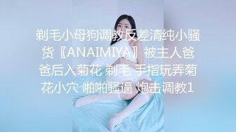 剃毛小母狗调教反差清纯小骚货〖ANAIMIYA〗被主人爸爸后入菊花 剃毛 手指玩弄菊花小穴 啪啪骚逼 炮击调教1