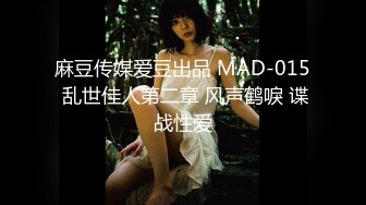 麻豆传媒爱豆出品 MAD-015 乱世佳人第二章 风声鹤唳 谍战性爱