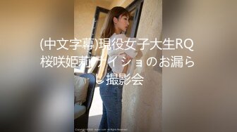 (中文字幕)現役女子大生RQ 桜咲姫莉 ナイショのお漏らし撮影会