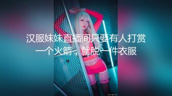 汉服妹妹直播间只要有人打赏一个火箭，就脱一件衣服