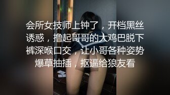 会所女技师上钟了，开档黑丝诱惑，撸起哥哥的大鸡巴脱下裤深喉口交，让小哥各种姿势爆草抽插，抠逼给狼友看