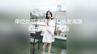 单位女厕近距离偷窥长发高跟美女同事的小黑鲍