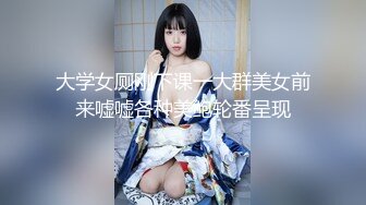 大学女厕刚下课一大群美女前来嘘嘘各种美鲍轮番呈现