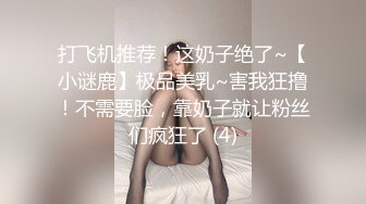 打飞机推荐！这奶子绝了~【小谜鹿】极品美乳~害我狂撸！不需要脸，靠奶子就让粉丝们疯狂了 (4)