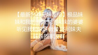 【最新封神兄妹乱伦】极品妹妹和我的淫荡生活妹妹的婆婆听见我和妹妹做爱 还问妹夫妹妹回家没有