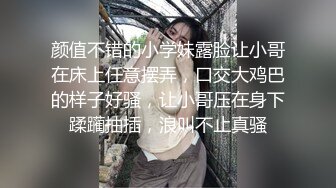 颜值不错的小学妹露脸让小哥在床上任意摆弄，口交大鸡巴的样子好骚，让小哥压在身下蹂躏抽插，浪叫不止真骚