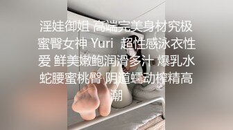 淫娃御姐 高端完美身材究极蜜臀女神 Yuri  超性感泳衣性爱 鲜美嫩鲍润滑多汁 爆乳水蛇腰蜜桃臀 阴道蠕动榨精高潮