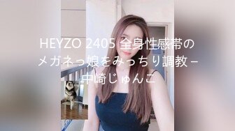 HEYZO 2405 全身性感帯のメガネっ娘をみっちり調教 – 中崎じゅんこ