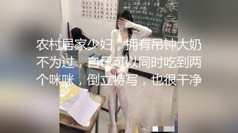 农村居家少妇，拥有吊钟大奶不为过，自己可以同时吃到两个咪咪，倒立特写，也很干净