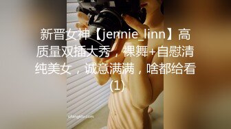 新晋女神【jennie_linn】高质量双插大秀，裸舞+自慰清纯美女，诚意满满，啥都给看 (1)