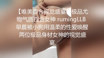 【唯美百合视觉盛宴】极品尤物气质百合女神 rumingLLB 早晨被小狗用温柔的性爱唤醒 两位极品身材女神的视觉盛宴