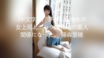 (中文字幕) [BF-625] 憧れの女上司とセックスだけの愛人関係になった。 藤森里穂