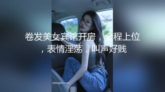 卷发美女宾馆开房，全程上位，表情淫荡，叫声好贱