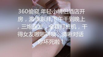 360偷窥 年轻小情侣酒店开房，激情澎湃,下午干到晚上，三炮连发，全程打桩机，干得女友嗷嗷叫唤，清晰对话 你坏死啦！