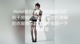 Hotel偷拍系列360绝版日式秋千房偷拍度假情侣把行李箱的衣服倒在地上也不收拾一下尽情做爱