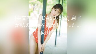 (中文字幕) [DASD-862] 息子が私の身長を抜かしました… 向井藍