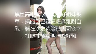 黑丝高跟大学生观战好姐妹被草，搞的自己骚逼瘙痒难耐自慰，躺在沙发边等待大哥宠幸，扛腿抽插浪叫呻吟好骚