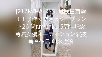 [217MIHA-053] 危険日直撃！！子作りできるソープランド26 Mr.michiru 5周年記念専属女優オーディション演技審査作品 卯水咲流