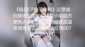 《极品CP魔手外购》近景偸拍商场女厕各种类型小姐姐方便亮点多长腿丝袜制服妹逗逼表情是怎么回事附加经典007极品厕拍 (4)