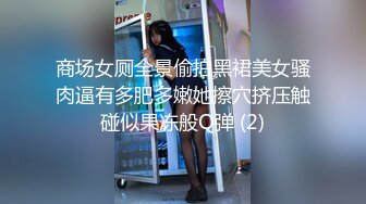 商场女厕全景偷拍黑裙美女骚肉逼有多肥多嫩她擦穴挤压触碰似果冻般Q弹 (2)