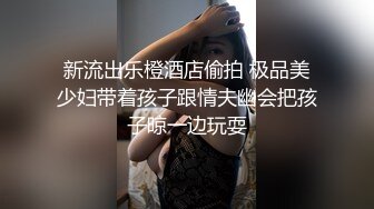 新流出乐橙酒店偷拍 极品美少妇带着孩子跟情夫幽会把孩子晾一边玩耍