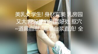 美乳女学生! 身材完美 乳房园又大 屁股翘的刚到好处 抠穴~道具自慰~高潮白浆直流! 全部 (2)