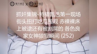 抓奸集锦-特精甄选第一现场街头扭打吃瓜围观 赤裸裸床上被逮还有被割屌的 各色良家女神狼狈瞬间 (252)