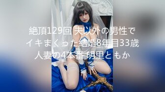 絶頂129回 夫以外の男性でイキまくった結婚8年目33歳人妻の4本番 明里ともか