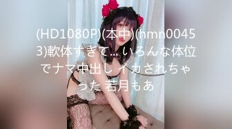 (HD1080P)(本中)(hmn00453)軟体すぎて... いろんな体位でナマ中出し イカされちゃった 若月もあ