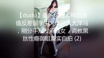 【dudu】最新约炮大神高颜值反差留学生火辣白人大洋马，刚分手短发闷骚女，调教黑丝性瘾御姐真实自拍 (2)