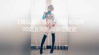 【精品高校系列】杭州某幼师00后女同的复杂恋爱史