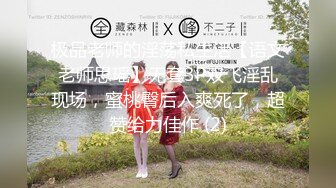 极品老师的淫荡私生活【语文老师思瑶】无套3P双飞淫乱现场，蜜桃臀后入爽死了，超赞给力佳作 (2)