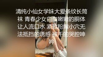 清纯小仙女学妹大爱条纹长筒袜 青春少女白白嫩嫩的胴体让人流口水 紧致粉嫩小穴无法抵挡的诱惑 被干的哭腔呻吟