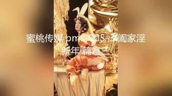 蜜桃传媒 pms-005-3 阖家淫新年 篇章三