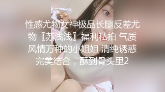 性感尤物女神极品长腿反差尤物〖苏浅浅〗福利私拍 气质风情万种的小姐姐 清纯诱惑完美结合，酥到骨头里2