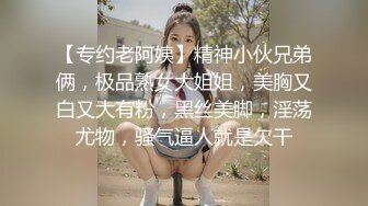 【专约老阿姨】精神小伙兄弟俩，极品熟女大姐姐，美胸又白又大有粉，黑丝美脚，淫荡尤物，骚气逼人就是欠干