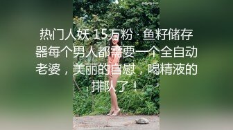 热门人妖 15万粉 · 鱼籽储存器每个男人都需要一个全自动老婆，美丽的自慰，喝精液的排队了！