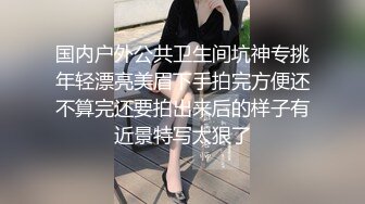 国内户外公共卫生间坑神专挑年轻漂亮美眉下手拍完方便还不算完还要拍出来后的样子有近景特写太狠了